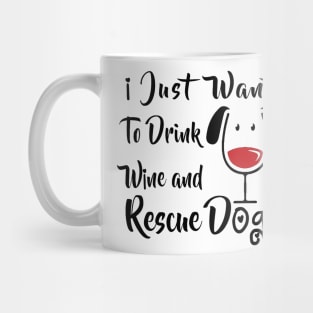 I Just Want Drink Wine And Rescue Dogs Mug